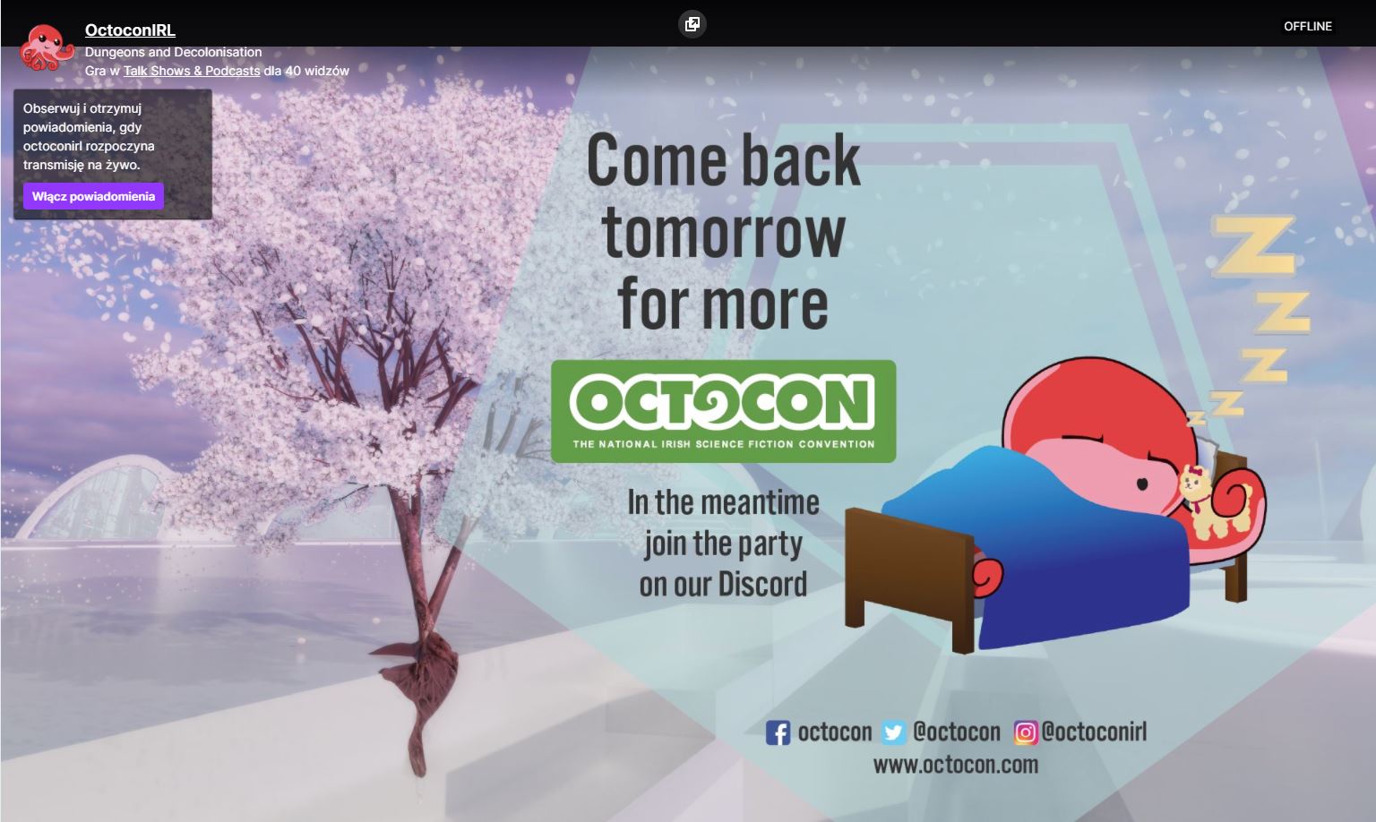 Screenshot from the Twitch stream. Background picture shows entries to some tunnels and a blooming tree. On top of that there is an octopus sleeping in bed. There is also convention logo. There are following inscriptions 'Come back tomorrow for more' and 'In the meantime join the party on our Discord'.