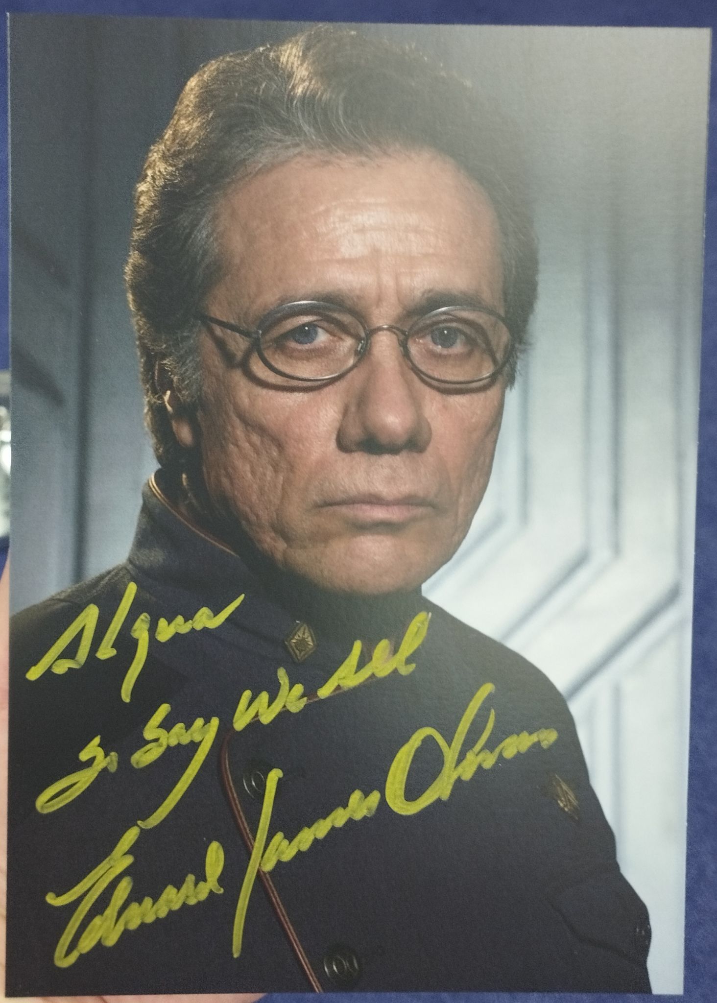 Picture from BSG with the handwritted autograph. It reads 'Alqua So say we all Edward James Olmos.'